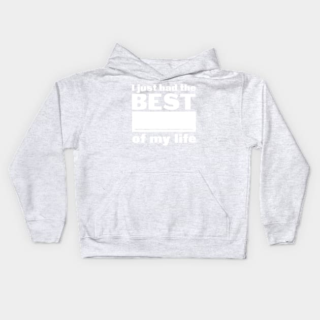 I just had the best _____ of my life Kids Hoodie by ScottyWalters